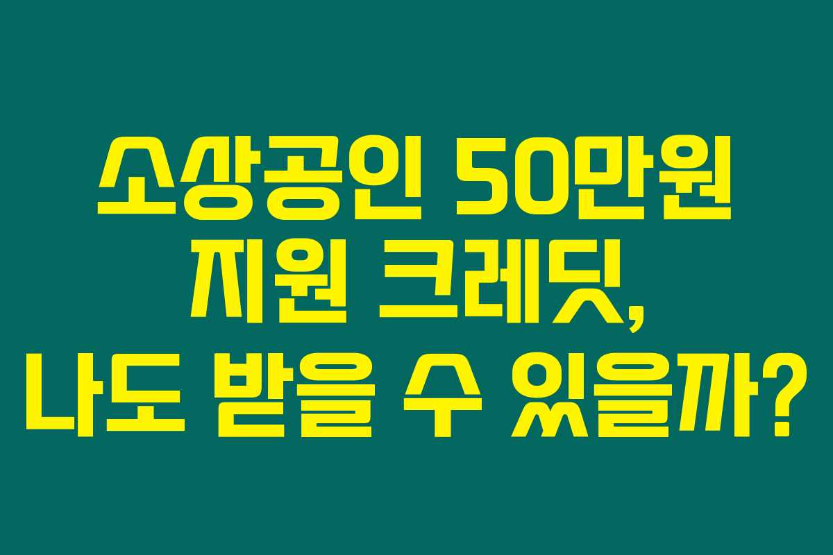 소상공인 50만원 지원 크레딧, 나도 받을 수 있을까?