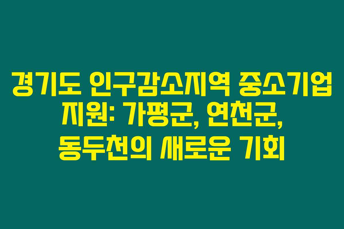 경기도 인구감소지역 중소기업 지원: 가평군, 연천군, 동두천의 새로운 기회