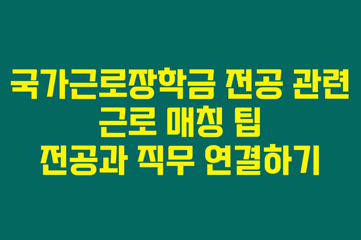 국가근로장학금 전공 관련 근로 매칭 팁 전공과 직무 연결하기