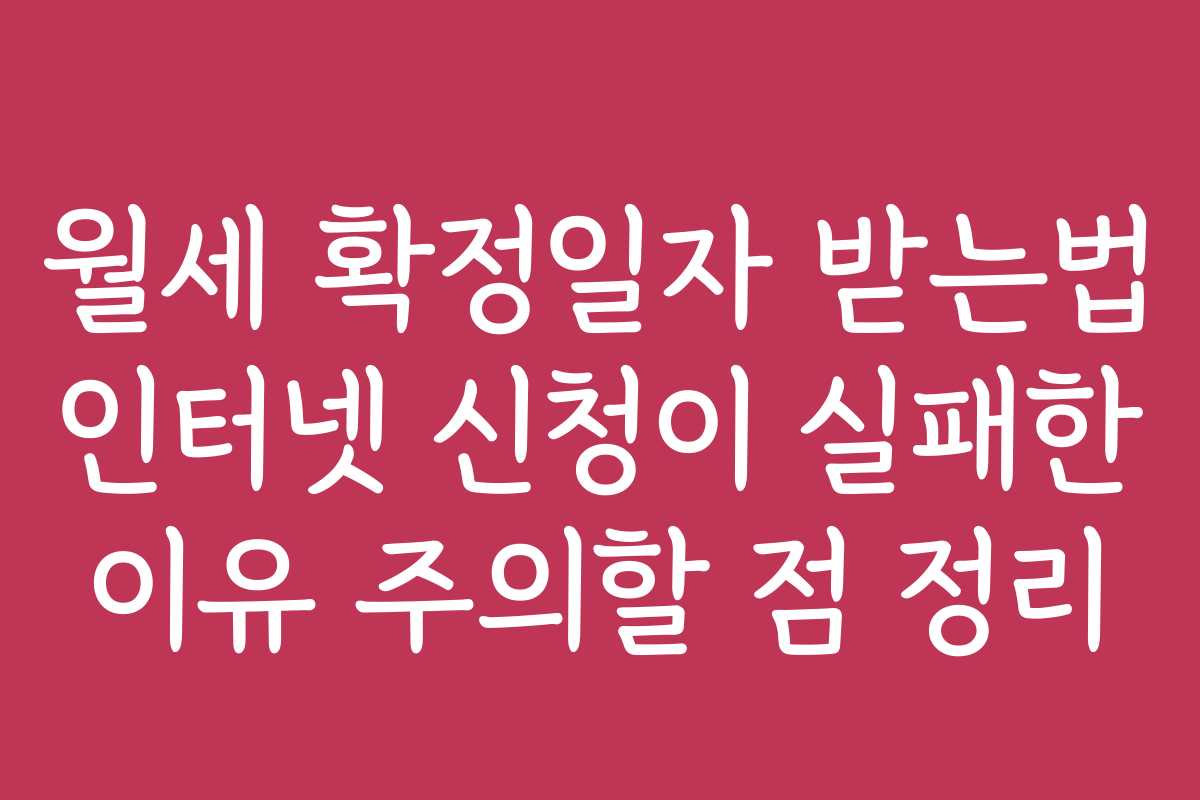 월세 확정일자 받는법 인터넷 신청이 실패한 이유 주의할 점 정리