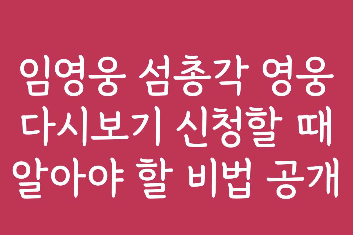 임영웅 섬총각 영웅 다시보기 신청할 때 알아야 할 비법 공개