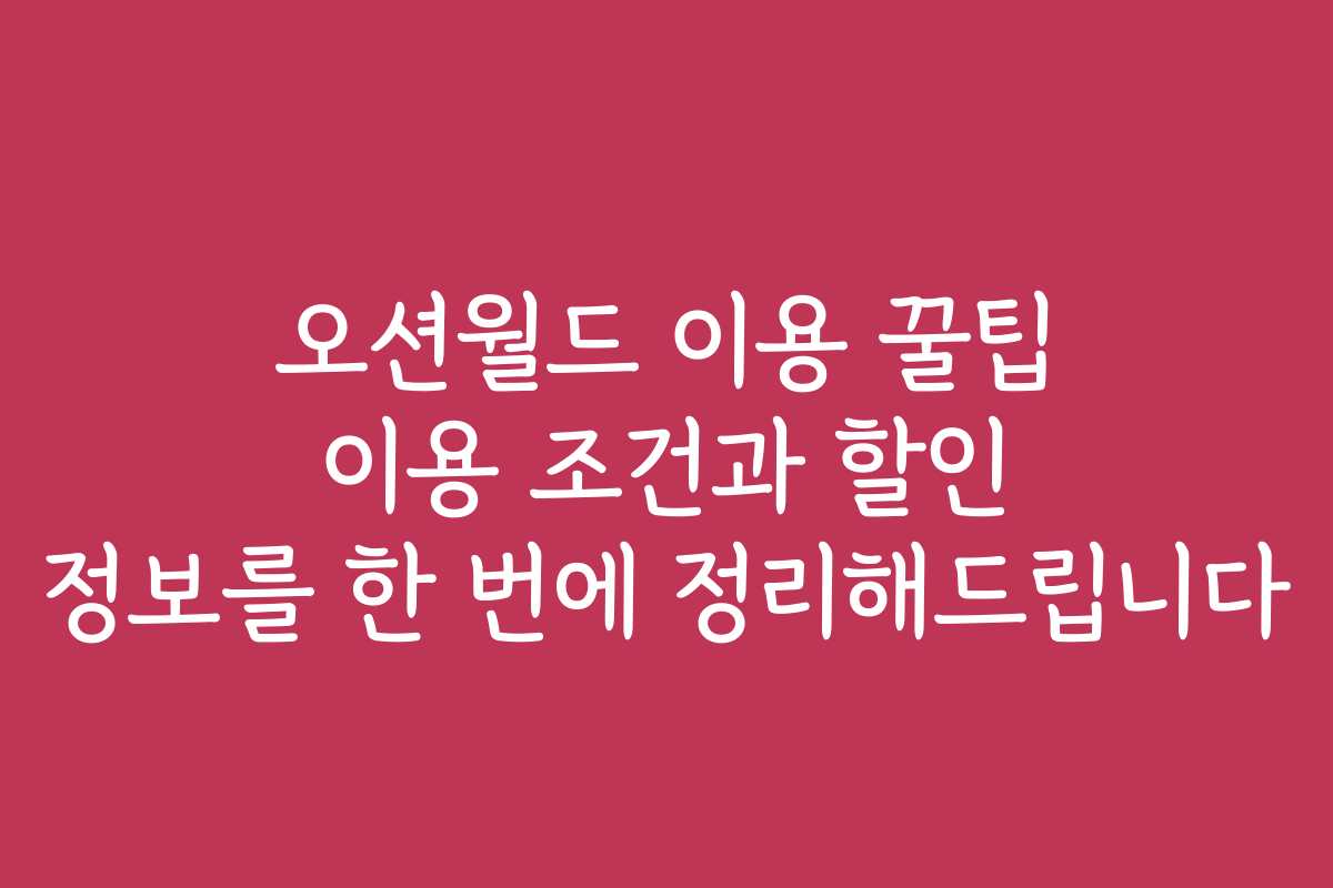 오션월드 이용 꿀팁 이용 조건과 할인 정보를 한 번에 정리해드립니다