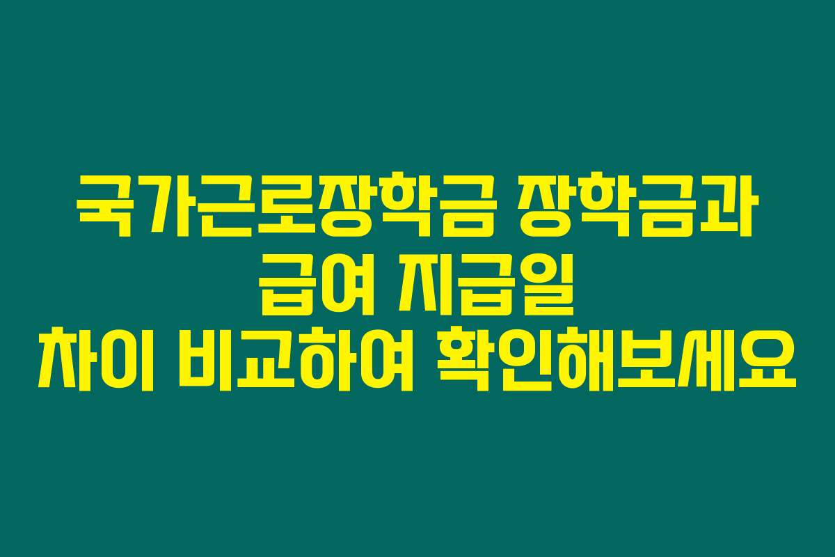 국가근로장학금 장학금과 급여 지급일 차이 비교하여 확인해보세요