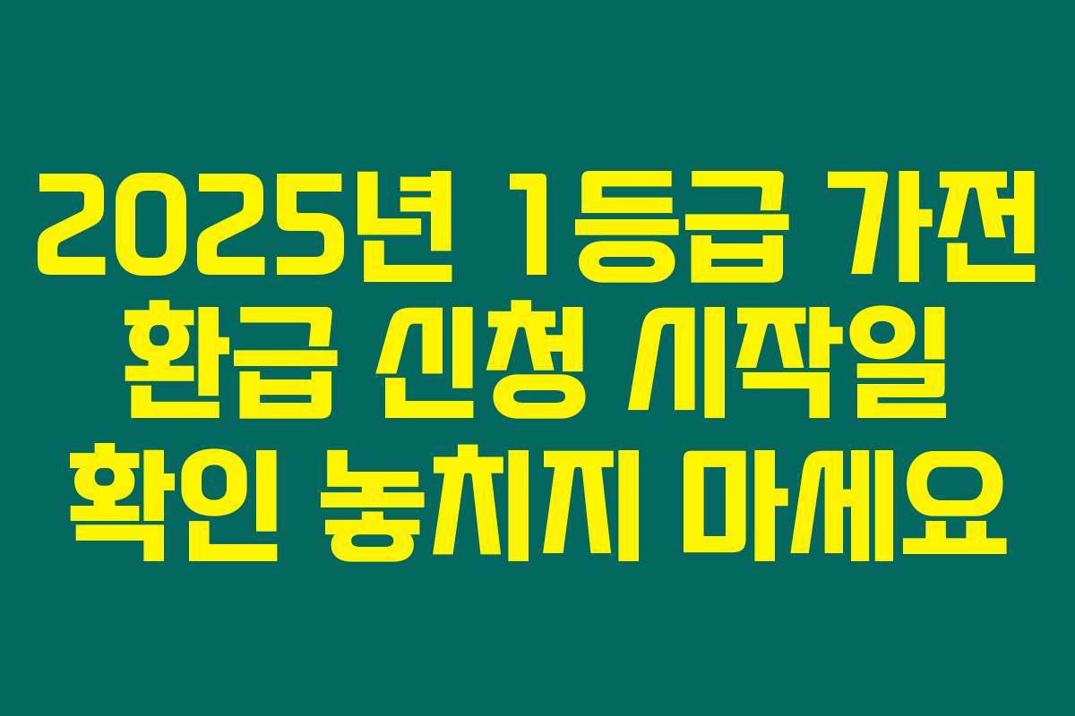 2025년 1등급 가전 환급 신청 시작일 확인 놓치지 마세요