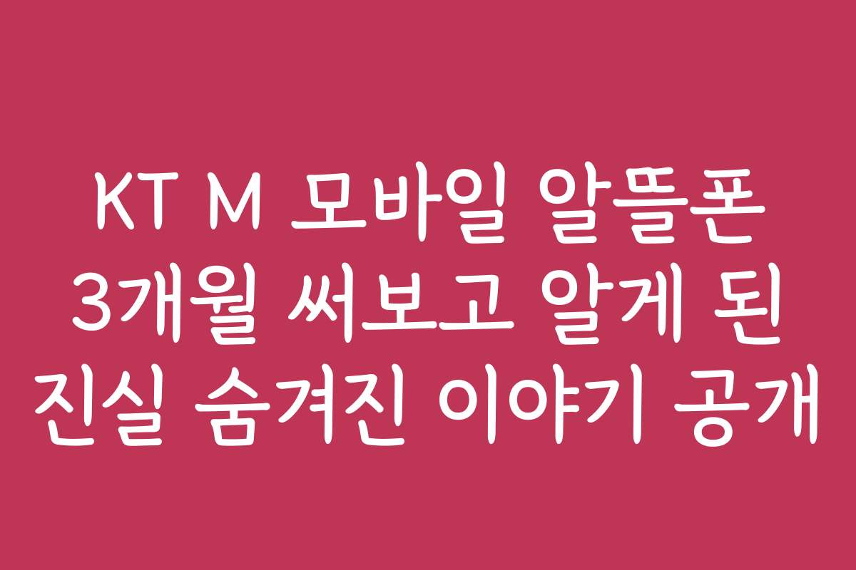 KT M 모바일 알뜰폰 3개월 써보고 알게 된 진실 숨겨진 이야기 공개