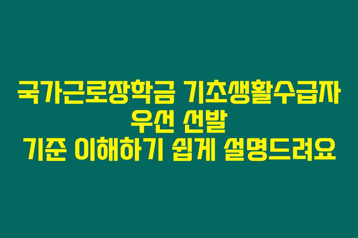 국가근로장학금 기초생활수급자 우선 선발 기준 이해하기 쉽게 설명드려요