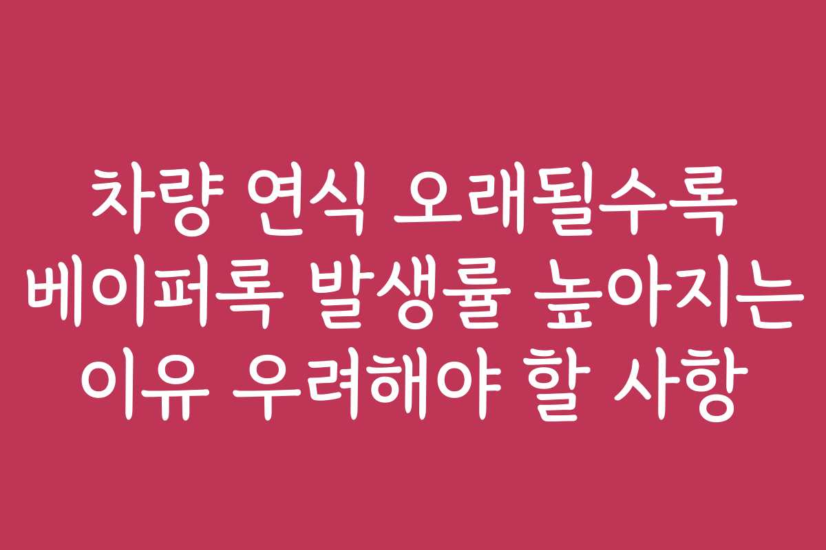 차량 연식 오래될수록 베이퍼록 발생률 높아지는 이유 우려해야 할 사항