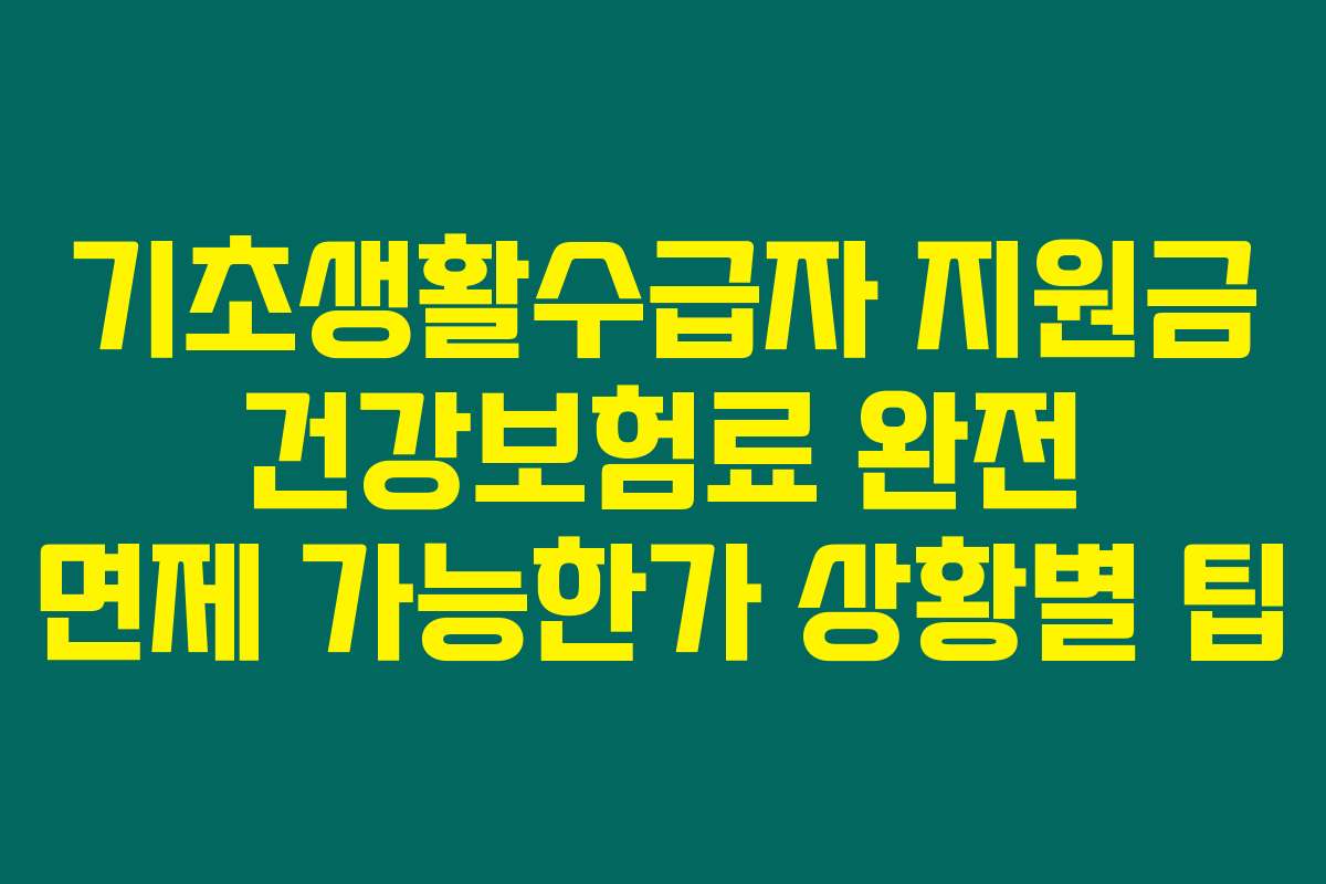 기초생활수급자 지원금 건강보험료 완전 면제 가능한가 상황별 팁