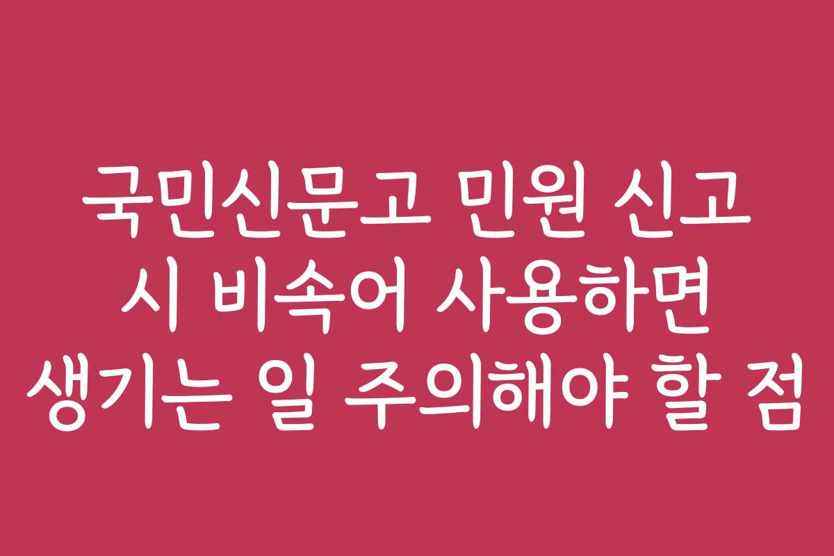 국민신문고 민원 신고 시 비속어 사용하면 생기는 일 주의해야 할 점