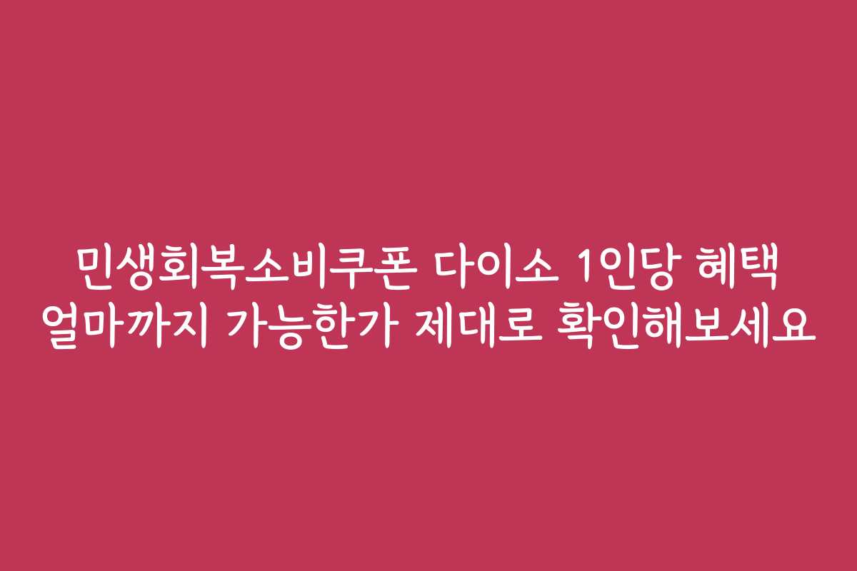 민생회복소비쿠폰 다이소 1인당 혜택 얼마까지 가능한가 제대로 확인해보세요