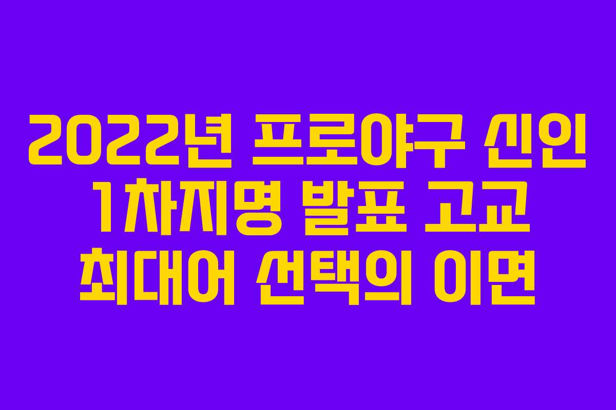 2022년 프로야구 신인 1차지명 발표 고교 최대어 선택의 이면