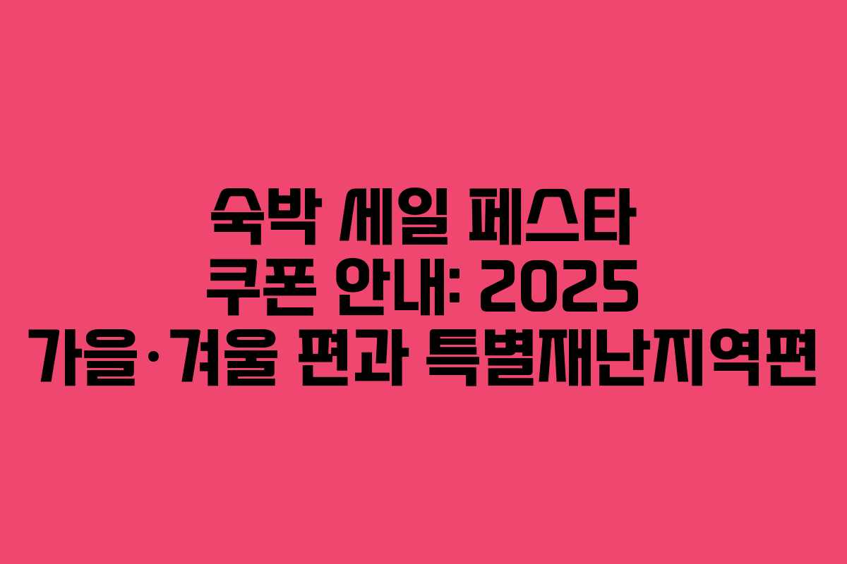 숙박 세일 페스타 쿠폰 안내: 2025 가을·겨울 편과 특별재난지역편