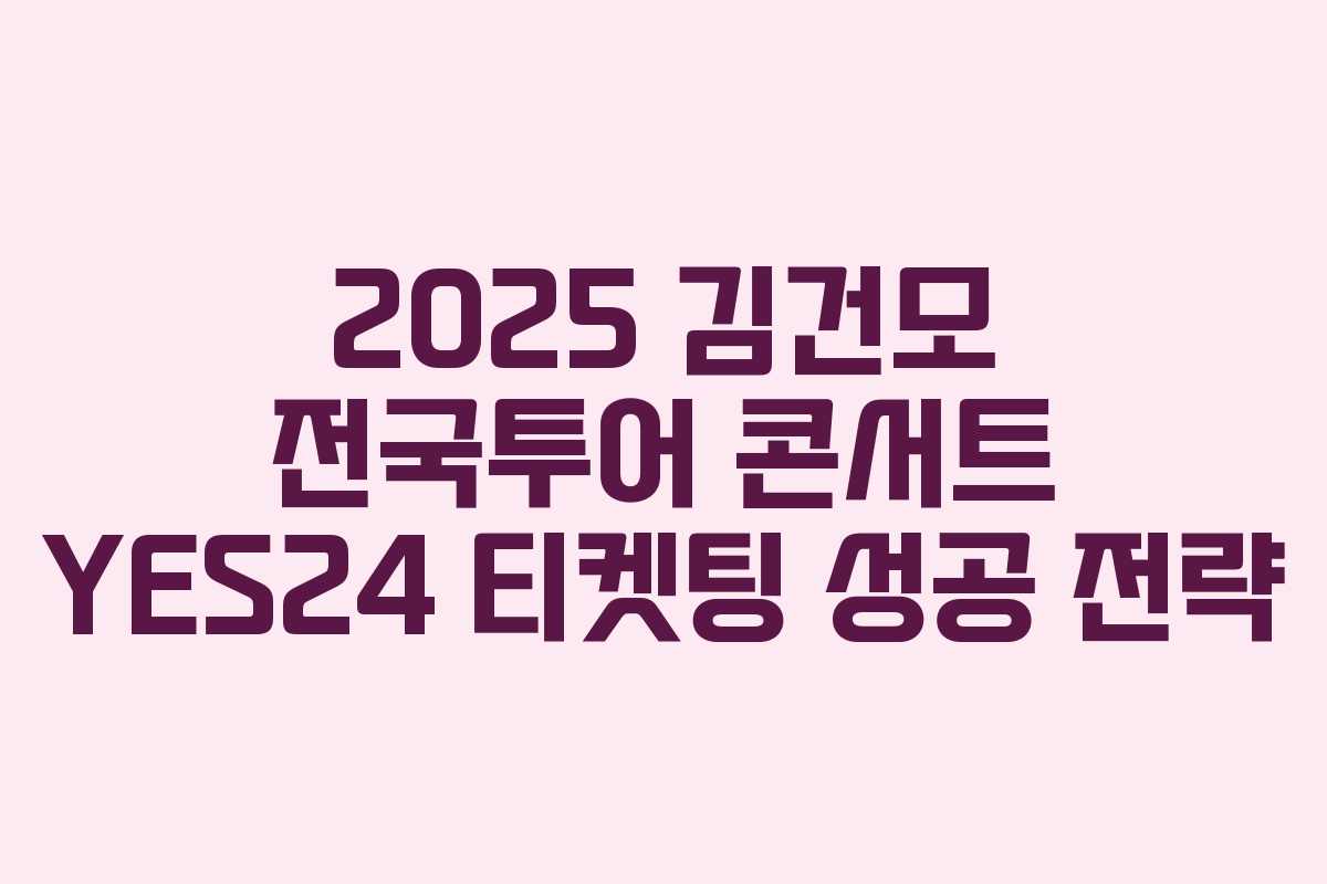 2025 김건모 전국투어 콘서트 YES24 티켓팅 성공 전략