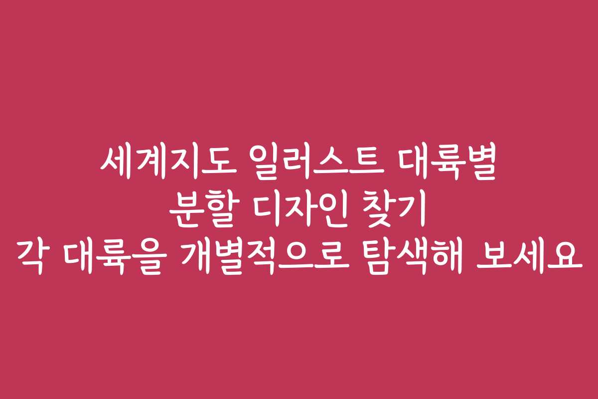 세계지도 일러스트 대륙별 분할 디자인 찾기 각 대륙을 개별적으로 탐색해 보세요