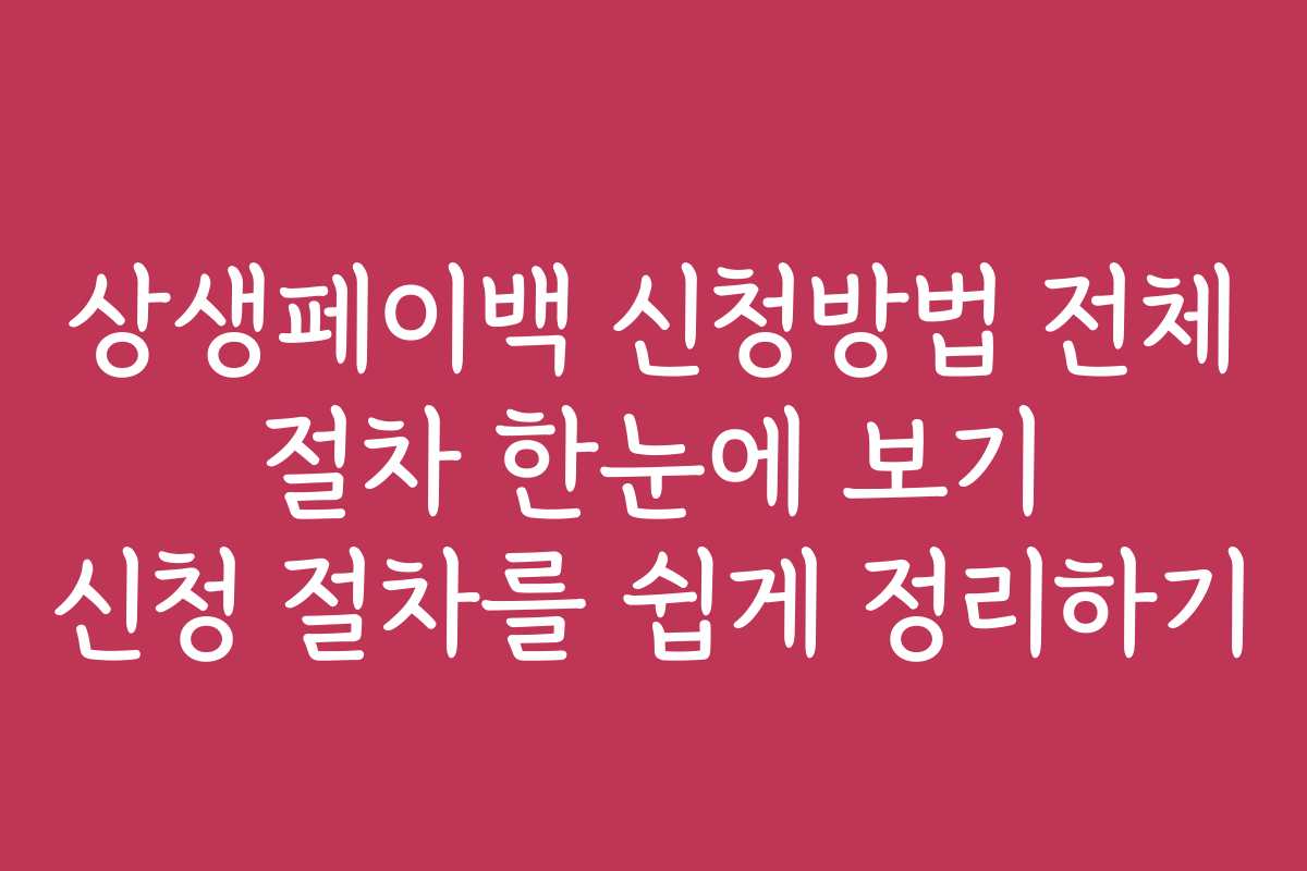 상생페이백 신청방법 전체 절차 한눈에 보기 신청 절차를 쉽게 정리하기