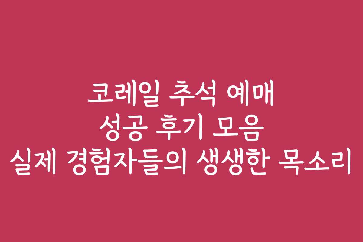 코레일 추석 예매 성공 후기 모음 실제 경험자들의 생생한 목소리
