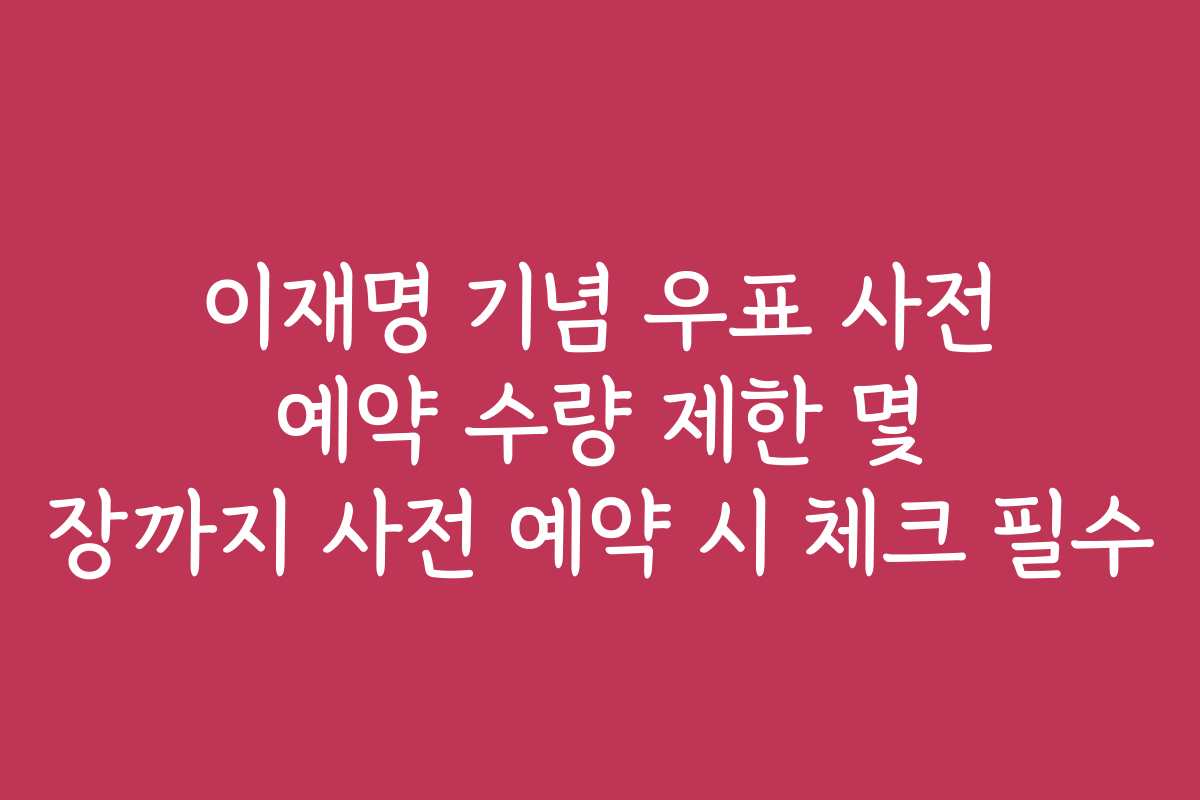 이재명 기념 우표 사전 예약 수량 제한 몇 장까지 사전 예약 시 체크 필수