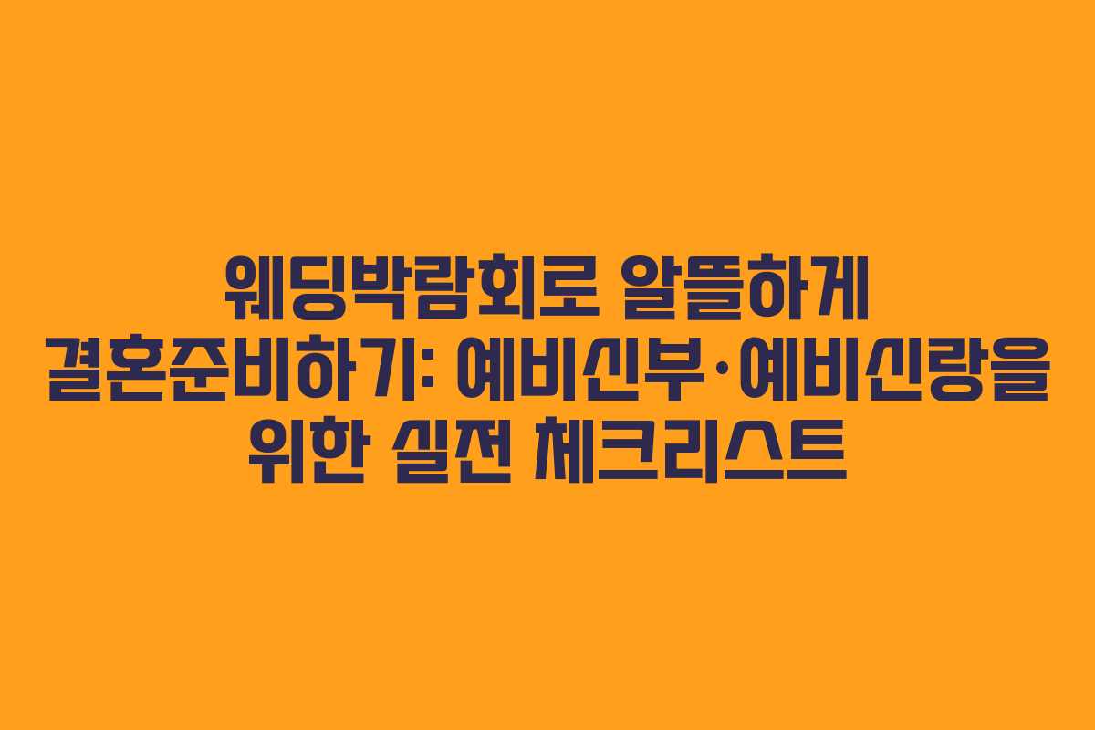 웨딩박람회로 알뜰하게 결혼준비하기: 예비신부·예비신랑을 위한 실전 체크리스트