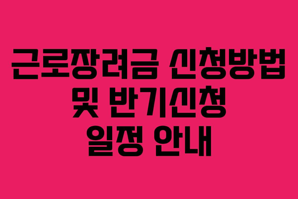 근로장려금 신청방법 및 반기신청 일정 안내