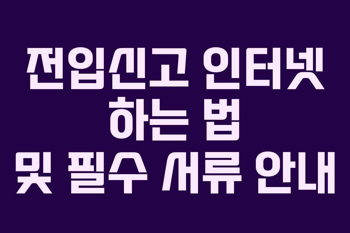 전입신고 인터넷 하는 법 및 필수 서류 안내