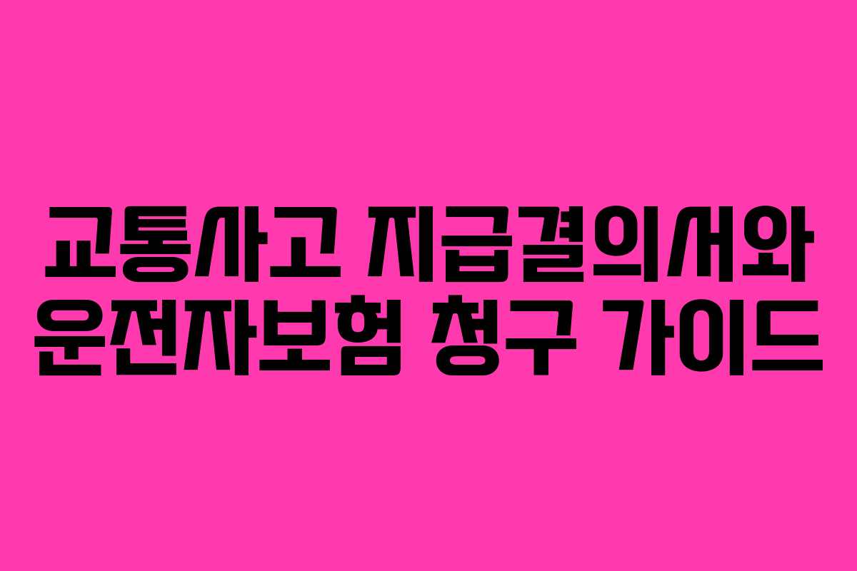 교통사고 지급결의서와 운전자보험 청구 가이드
