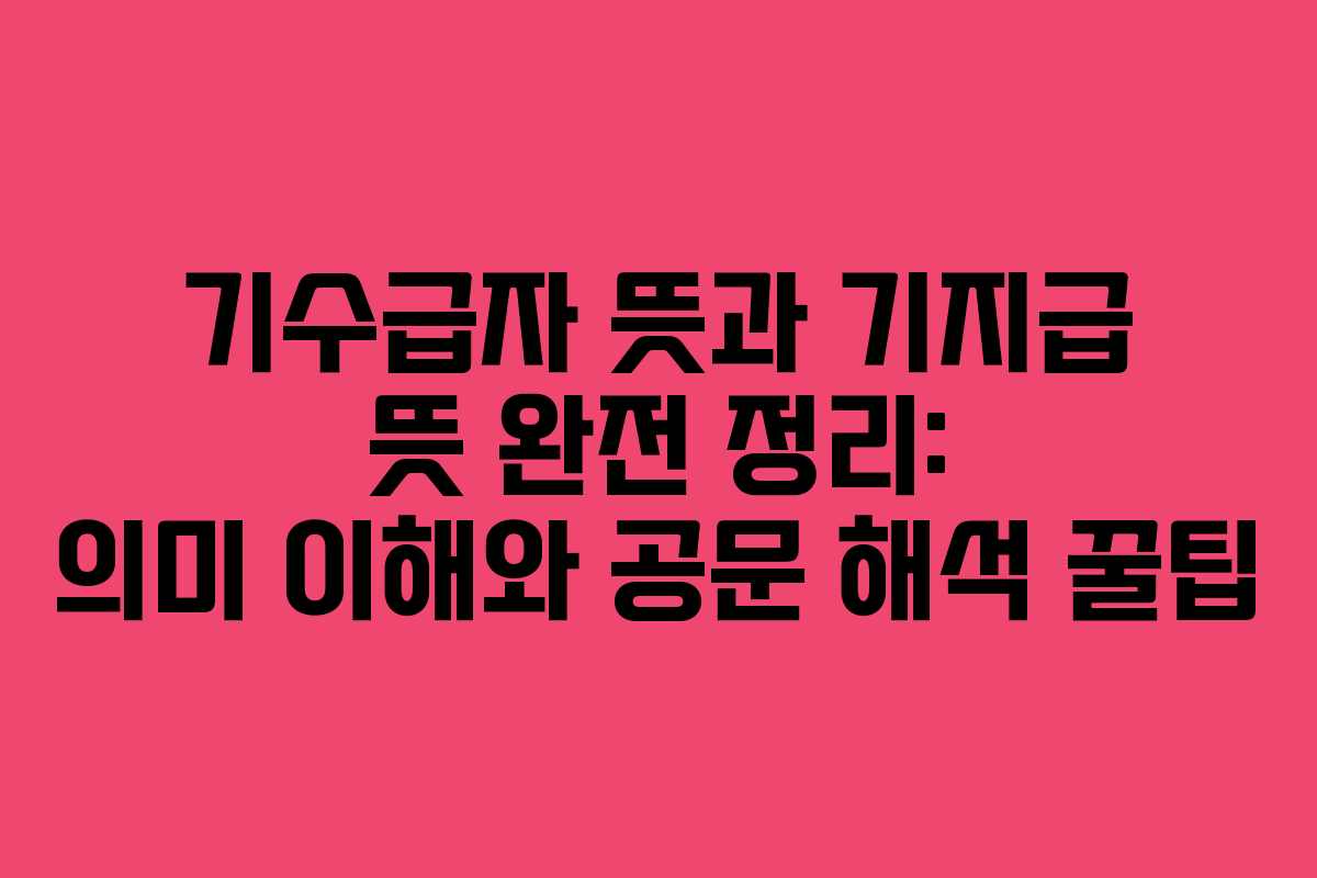 기수급자 뜻과 기지급 뜻 완전 정리: 의미 이해와 공문 해석 꿀팁