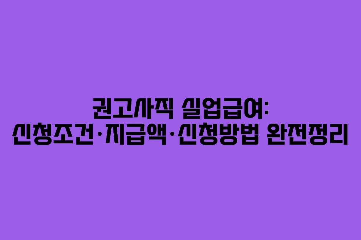 권고사직 실업급여: 신청조건·지급액·신청방법 완전정리