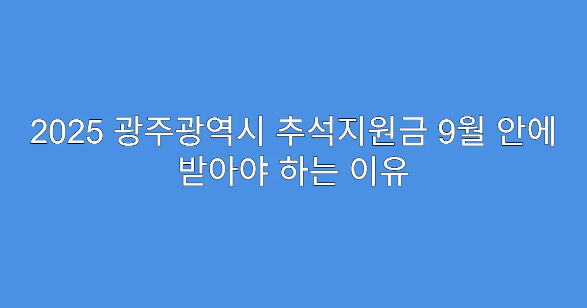 2025 광주광역시 추석지원금 9월 안에 받아야 하는 이유