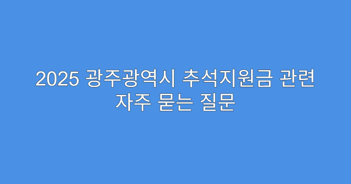 2025 광주광역시 추석지원금 관련 자주 묻는 질문