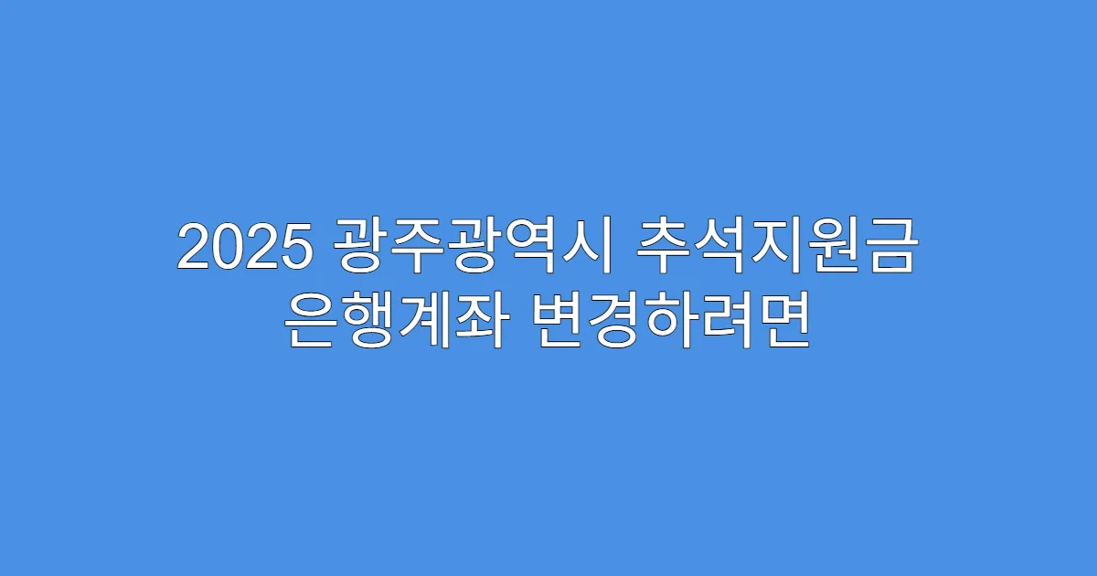 2025 광주광역시 추석지원금 은행계좌 변경하려면