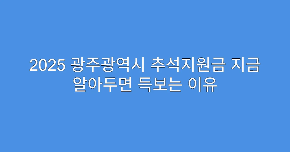 2025 광주광역시 추석지원금 지금 알아두면 득보는 이유