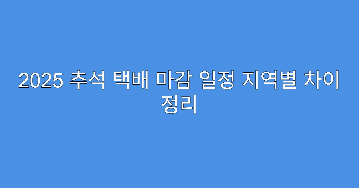 2025 추석 택배 마감 일정 지역별 차이 정리