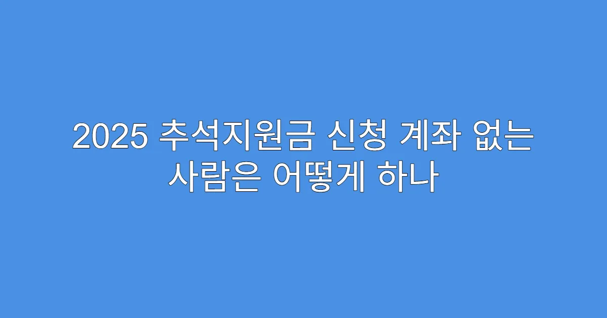2025 추석지원금 신청 계좌 없는 사람은 어떻게 하나