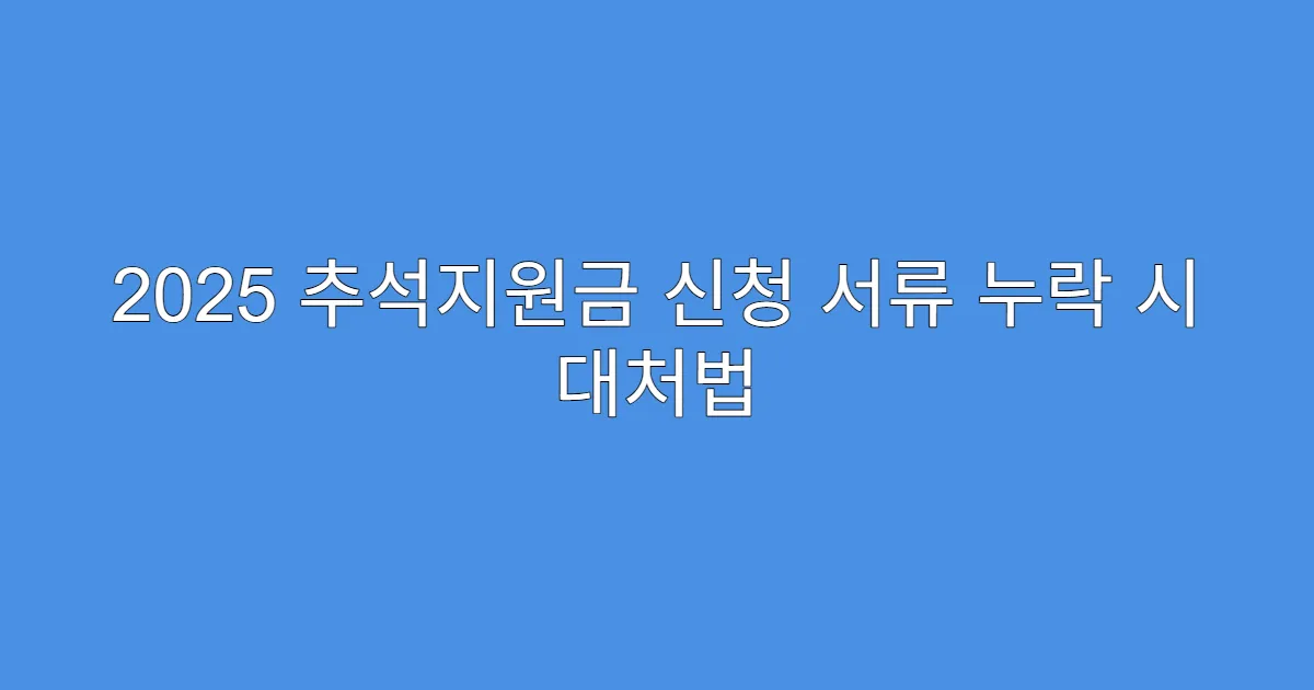 2025 추석지원금 신청 서류 누락 시 대처법