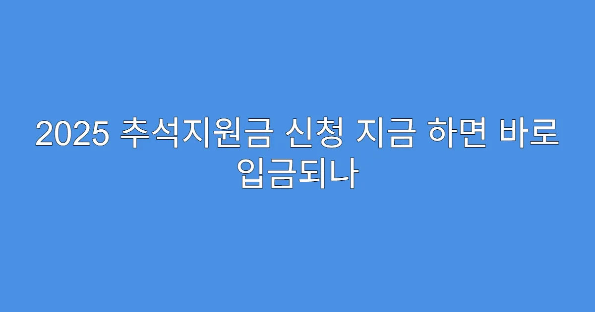 2025 추석지원금 신청 지금 하면 바로 입금되나