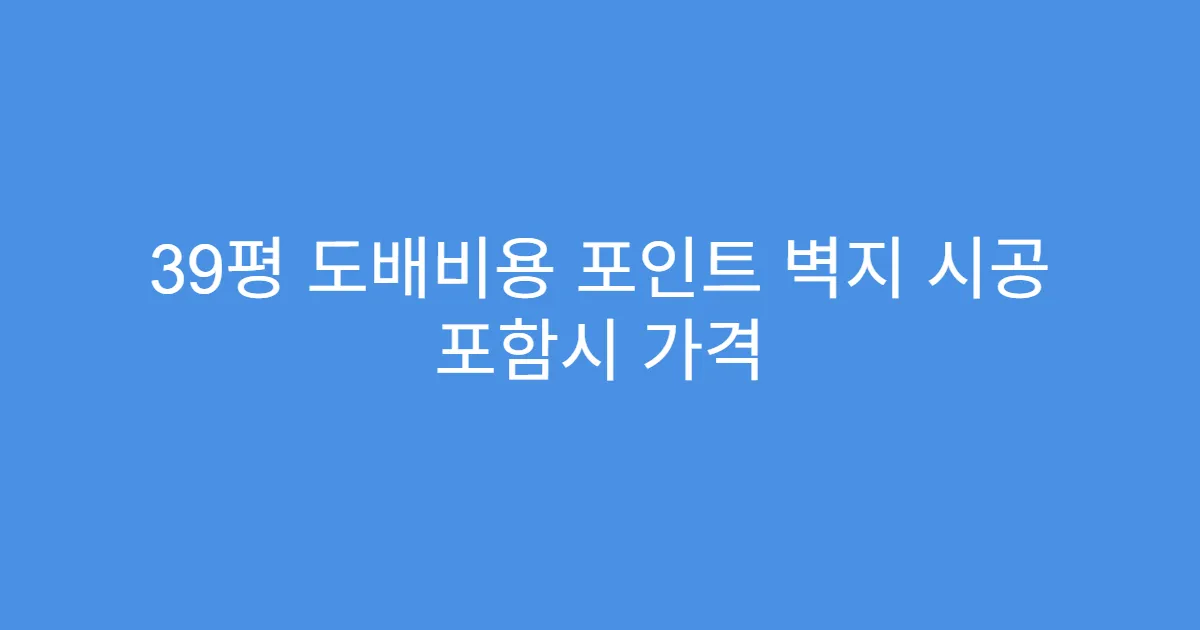 39평 도배비용 포인트 벽지 시공 포함시 가격