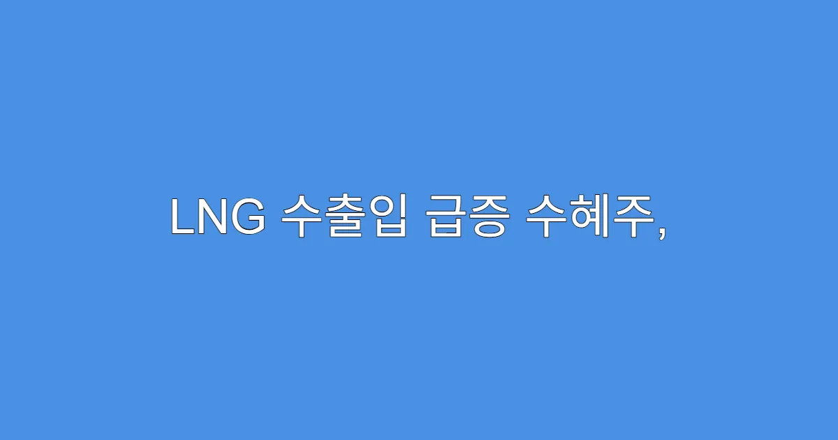 LNG 수출입 급증 수혜주, 기관이 담는 종목은 따로 있다