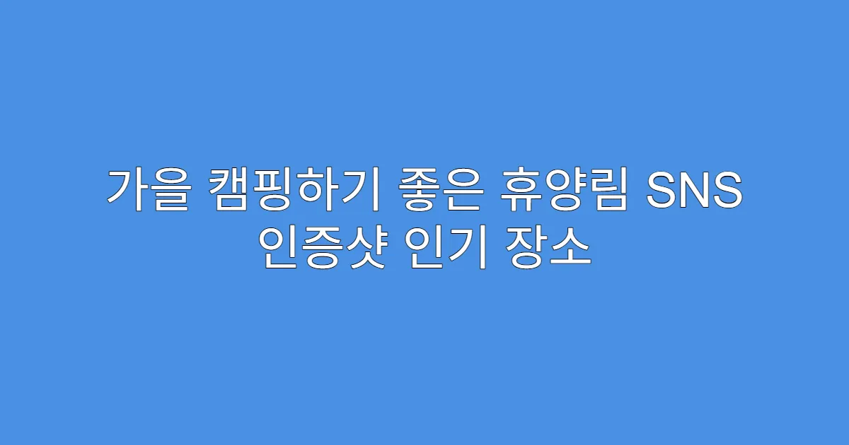가을 캠핑하기 좋은 휴양림 SNS 인증샷 인기 장소
