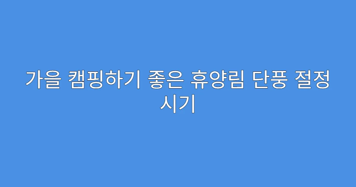 가을 캠핑하기 좋은 휴양림 단풍 절정 시기