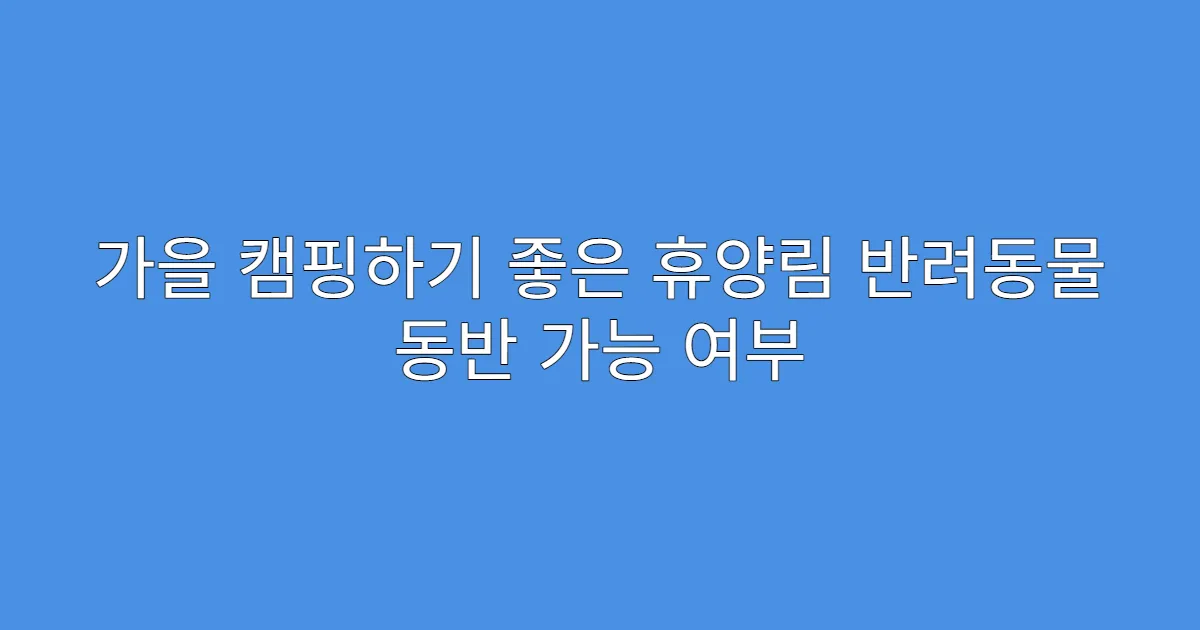 가을 캠핑하기 좋은 휴양림 반려동물 동반 가능 여부