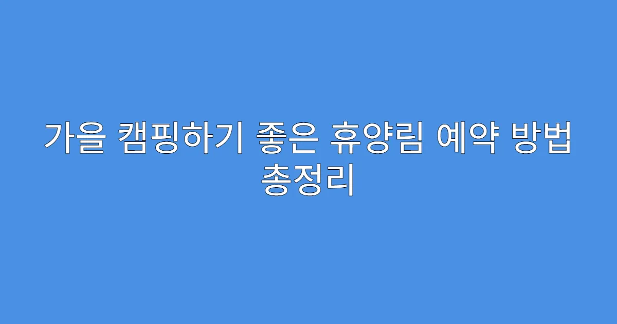 가을 캠핑하기 좋은 휴양림 예약 방법 총정리