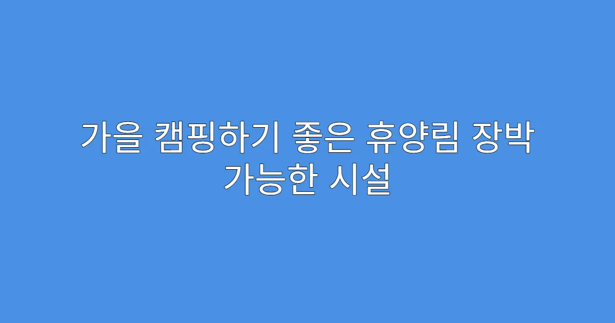 가을 캠핑하기 좋은 휴양림 장박 가능한 시설