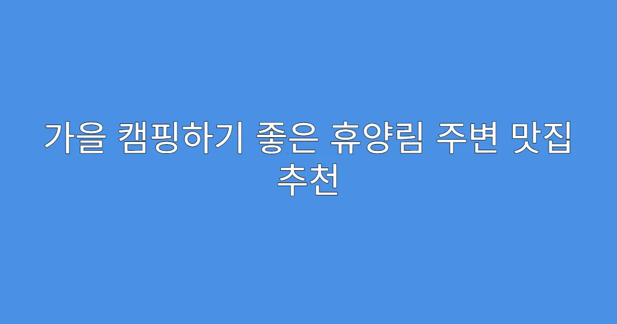 가을 캠핑하기 좋은 휴양림 주변 맛집 추천