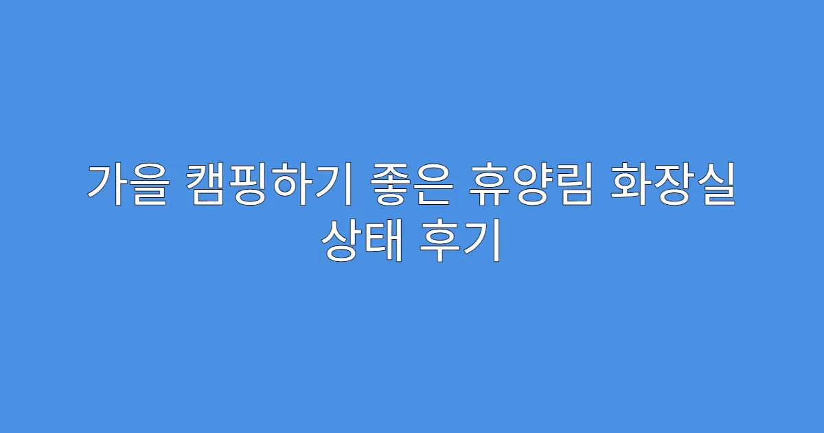 가을 캠핑하기 좋은 휴양림 화장실 상태 후기