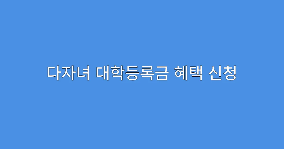 다자녀 대학등록금 혜택 신청 결과 확인 방법