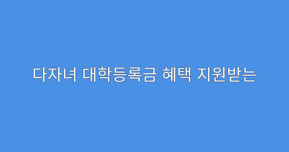 다자녀 대학등록금 혜택 지원받는 대학 리스트