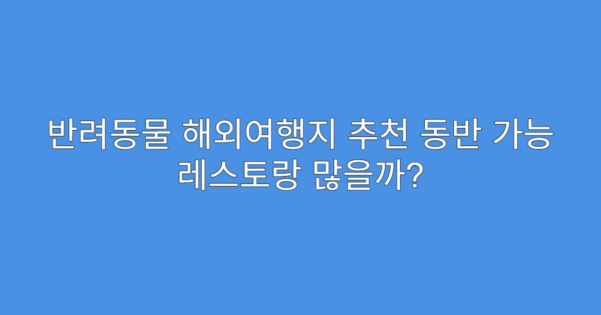 반려동물 해외여행지 추천 동반 가능 레스토랑 많을까?