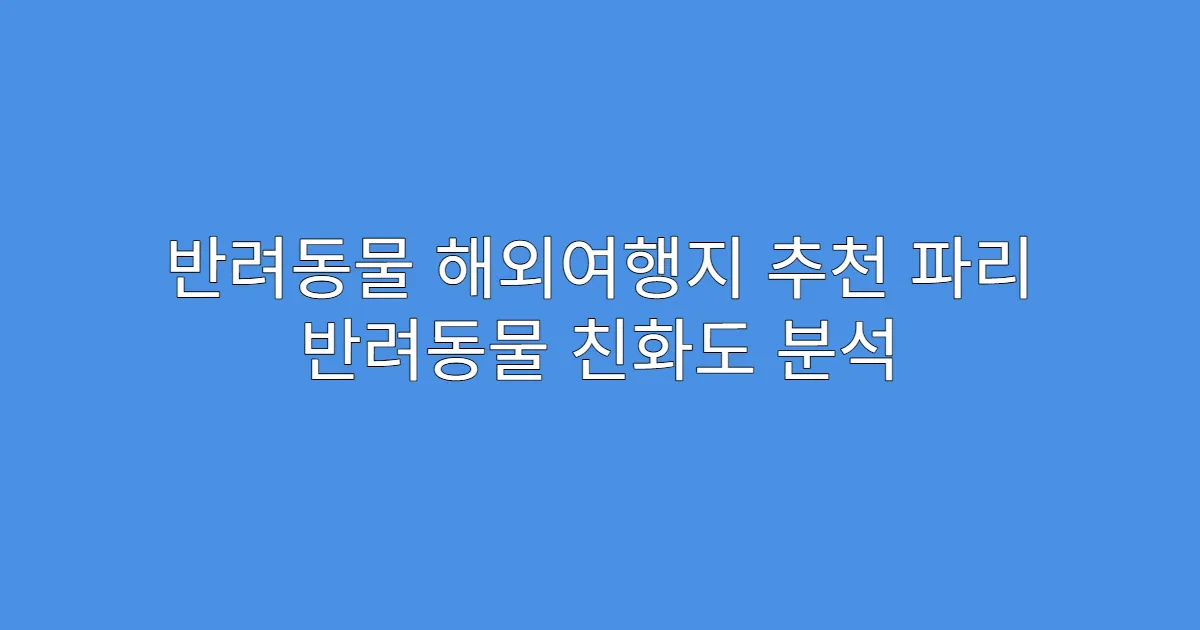 반려동물 해외여행지 추천 파리 반려동물 친화도 분석