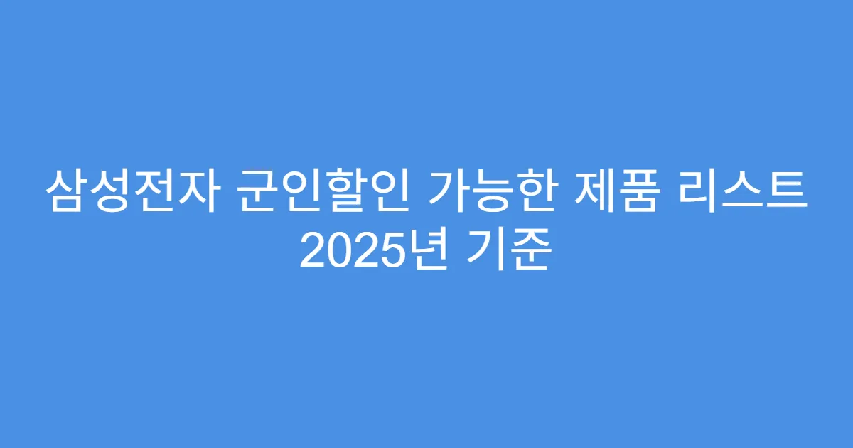 삼성전자 군인할인 가능한 제품 리스트 2025년 기준