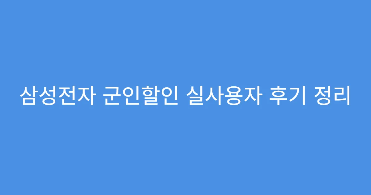 삼성전자 군인할인 실사용자 후기 정리